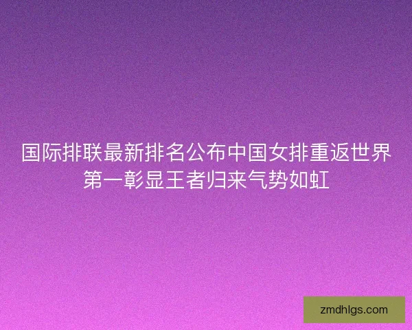 国际排联最新排名公布中国女排重返世界第一彰显王者归来气势如虹