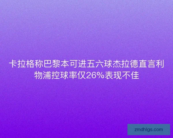 卡拉格称巴黎本可进五六球杰拉德直言利物浦控球率仅26%表现不佳