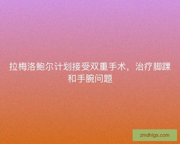 拉梅洛鲍尔计划接受双重手术，治疗脚踝和手腕问题